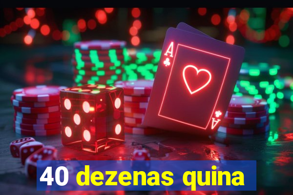 40 dezenas quina